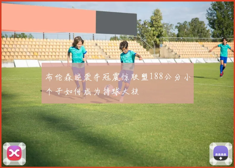 布伦森逆袭夺冠震惊联盟188公分小个子如何成为持球大核