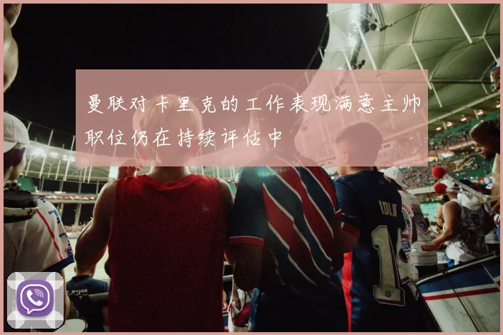曼联对卡里克的工作表现满意主帅职位仍在持续评估中