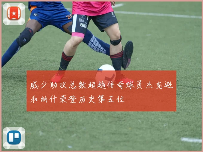 威少助攻总数超越传奇球员杰克逊和纳什荣登历史第五位